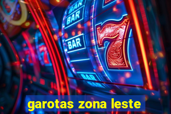 garotas zona leste